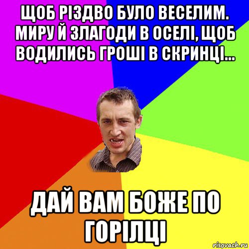 щоб різдво було веселим. миру й злагоди в оселі, щоб водились гроші в скринці... дай вам боже по горілці, Мем Чоткий паца