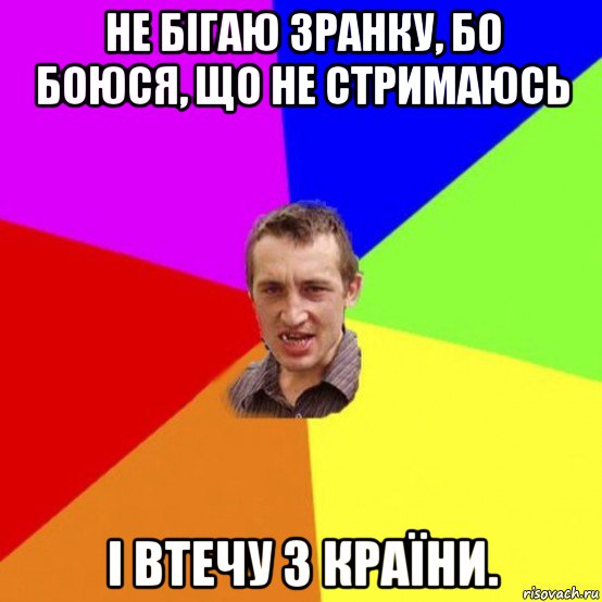 не бігаю зранку, бо боюся, що не стримаюсь і втечу з країни.