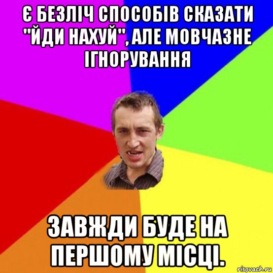 є безліч способів сказати "йди нахуй", але мовчазне ігнорування завжди буде на першому місці.