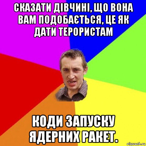 сказати дівчині, що вона вам подобається, це як дати терористам коди запуску ядерних ракет.