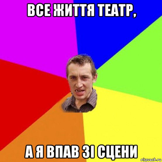 все життя театр, а я впав зі сцени