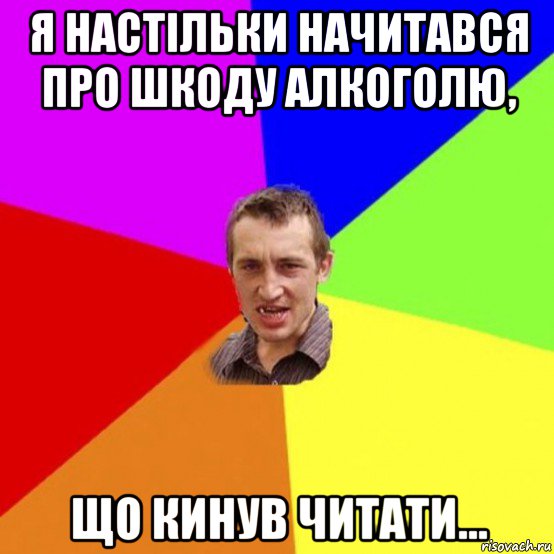 я настільки начитався про шкоду алкоголю, що кинув читати...