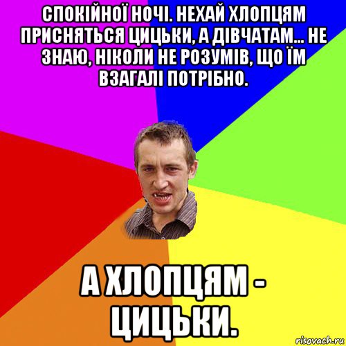 спокійної ночі. нехай хлопцям присняться цицьки, а дівчатам... не знаю, ніколи не розумів, що їм взагалі потрібно. а хлопцям - цицьки., Мем Чоткий паца