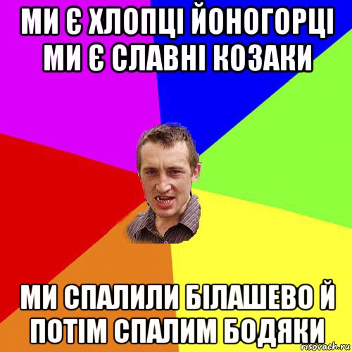 ми є хлопці йоногорці ми є славні козаки ми спалили білашево й потім спалим бодяки, Мем Чоткий паца