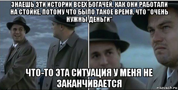 знаешь эти истории всех богачей, как они работали на стойке, потому что было такое время, что "очень нужны деньги" что-то эта ситуация у меня не заканчивается, Мем ди каприо