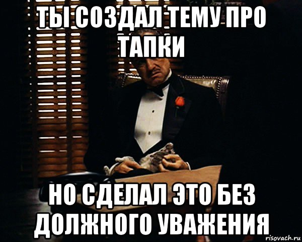 ты создал тему про тапки но сделал это без должного уважения, Мем Дон Вито Корлеоне