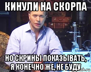 кинули на скорпа но скрины показывать, я конечно же, не буду