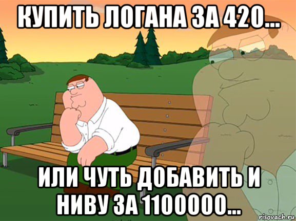 купить логана за 420... или чуть добавить и ниву за 1100000...