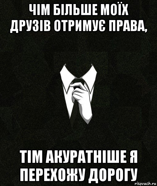 чім більше моїх друзів отримує права, тім акуратніше я перехожу дорогу