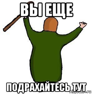 вы еще подрахайтесь тут