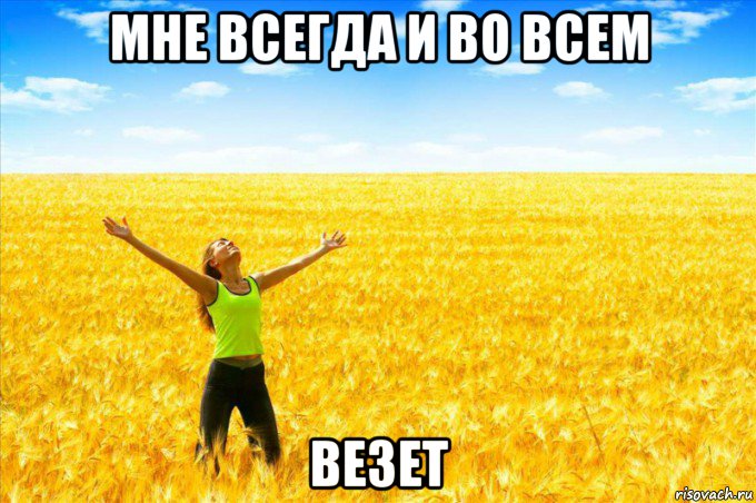 мне всегда и во всем везет