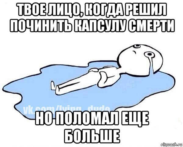 твое лицо, когда решил починить капсулу смерти но поломал еще больше, Мем Этот момент когда