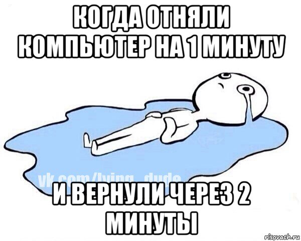 когда отняли компьютер на 1 минуту и вернули через 2 минуты, Мем Этот момент когда