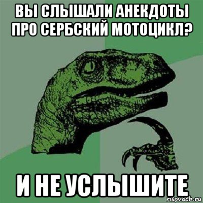 вы слышали анекдоты про сербский мотоцикл? и не услышите, Мем Филосораптор