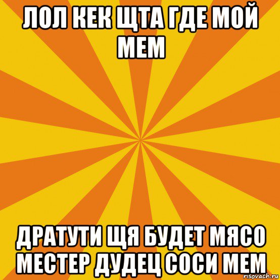 лол кек щта где мой мем дратути щя будет мясо местер дудец соси мем, Мем фон