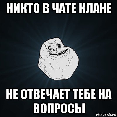 никто в чате клане не отвечает тебе на вопросы, Мем Forever Alone