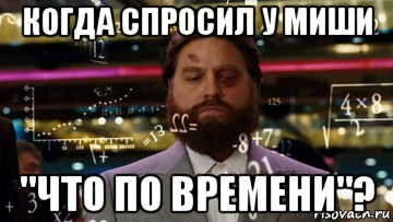 когда спросил у миши "что по времени"?