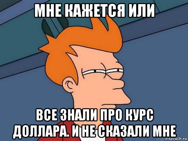 мне кажется или все знали про курс доллара. и не сказали мне, Мем  Фрай (мне кажется или)