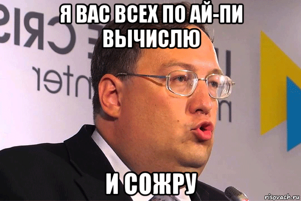 я вас всех по ай-пи вычислю и сожру, Мем Геращенко