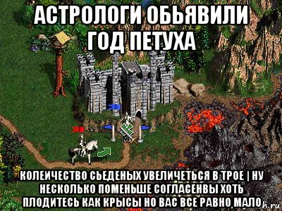 астрологи обьявили год петуха колеичество сьеденых увеличеться в трое | ну несколько поменьше согласенвы хоть плодитесь как крысы но вас все равно мало, Мем Герои 3