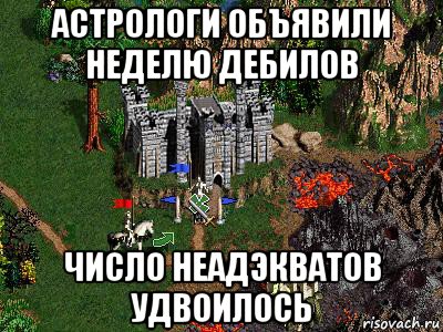 астрологи объявили неделю дебилов число неадэкватов удвоилось, Мем Герои 3