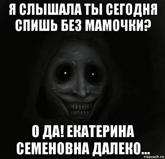 я слышала ты сегодня спишь без мамочки? о да! екатерина семеновна далеко..., Мем Ночной гость