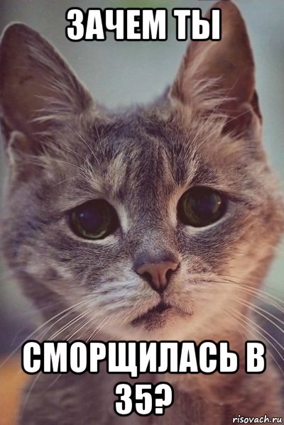 зачем ты сморщилась в 35?
