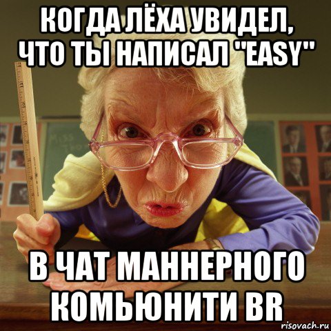 когда лёха увидел, что ты написал "easy" в чат маннерного комьюнити br, Мем Злая училка