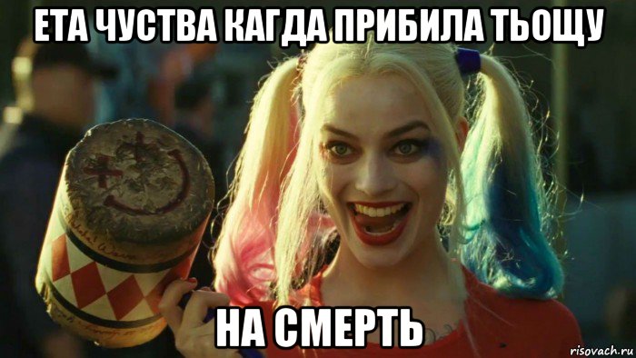 ета чуства кагда прибила тьощу на смерть, Мем    Harley quinn