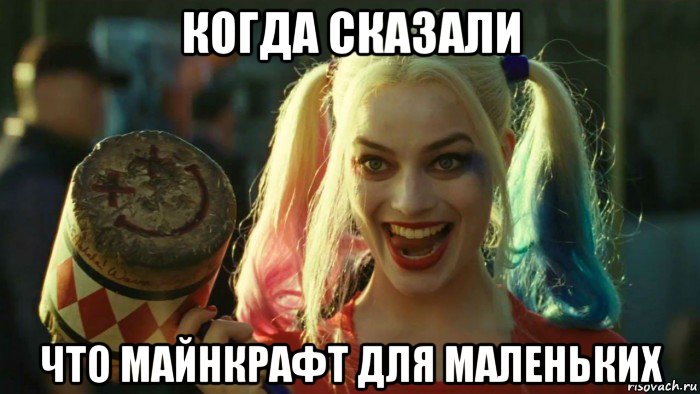 когда сказали что майнкрафт для маленьких, Мем    Harley quinn