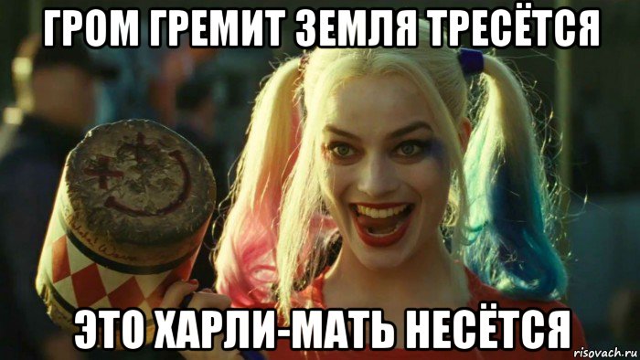 гром гремит земля тресётся это харли-мать несётся, Мем    Harley quinn