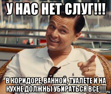 у нас нет слуг!!! в коридоре, ванной, туалете и на кухне должны убираться все !!!, Мем Хитрый Гэтсби