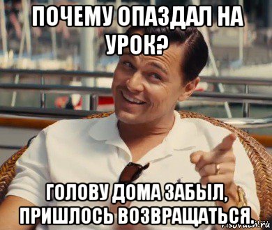 почему опаздал на урок? голову дома забыл, пришлось возвращаться., Мем Хитрый Гэтсби