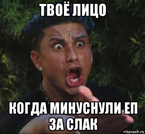 твоё лицо когда минуснули еп за слак