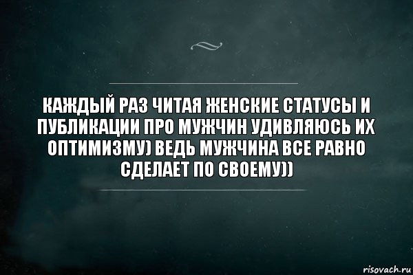 КАЖДЫЙ РАЗ ЧИТАЯ ЖЕНСКИЕ СТАТУСЫ И ПУБЛИКАЦИИ ПРО МУЖЧИН УДИВЛЯЮСЬ ИХ ОПТИМИЗМУ) ВЕДЬ МУЖЧИНА ВСЕ РАВНО СДЕЛАЕТ ПО СВОЕМУ)), Комикс Игра Слов