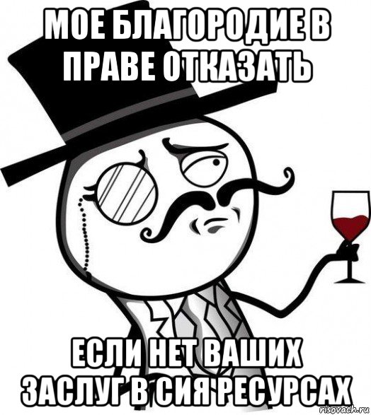 мое благородие в праве отказать если нет ваших заслуг в сия ресурсах, Мем Интеллигент