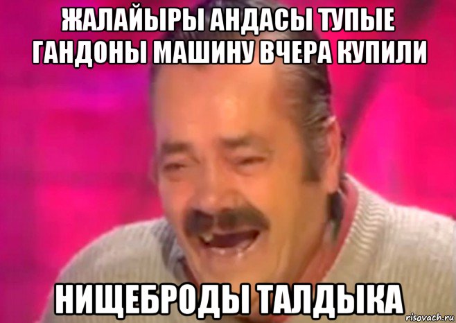 жалайыры андасы тупые гандоны машину вчера купили нищеброды талдыка, Мем  Испанец