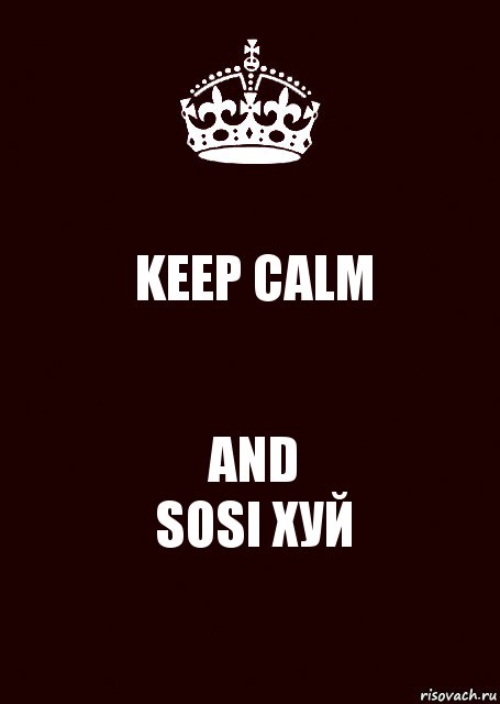 KEEP CALM AND
SOSI ХУЙ, Комикс keep calm