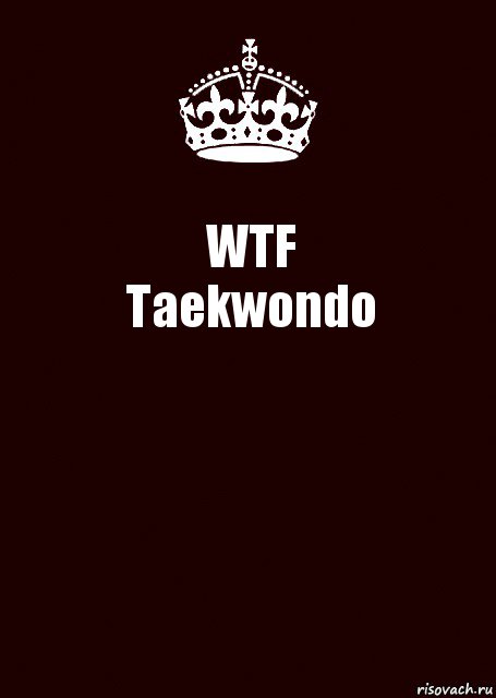 WTF
Taekwondo , Комикс keep calm