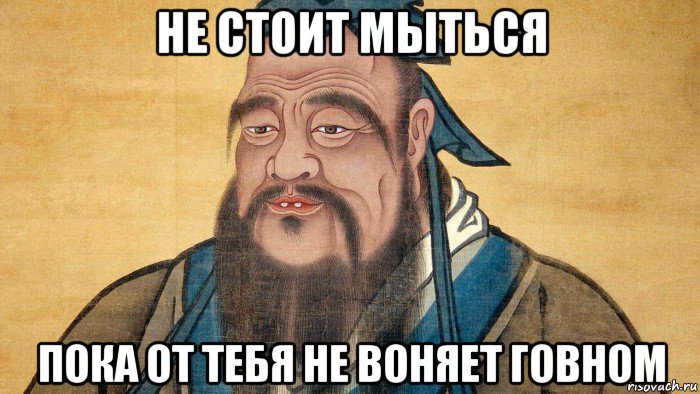 не стоит мыться пока от тебя не воняет говном, Мем Конфуций