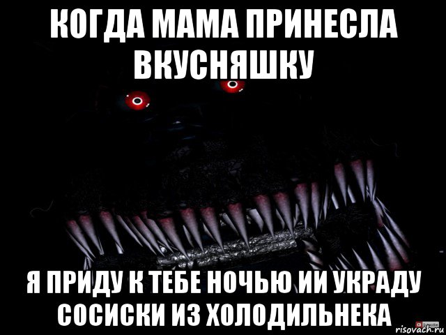 когда мама принесла вкусняшку я приду к тебе ночью ии украду сосиски из холодильнека, Мем Кошмар фнаф