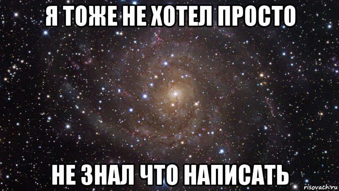 я тоже не хотел просто не знал что написать, Мем  Космос (офигенно)