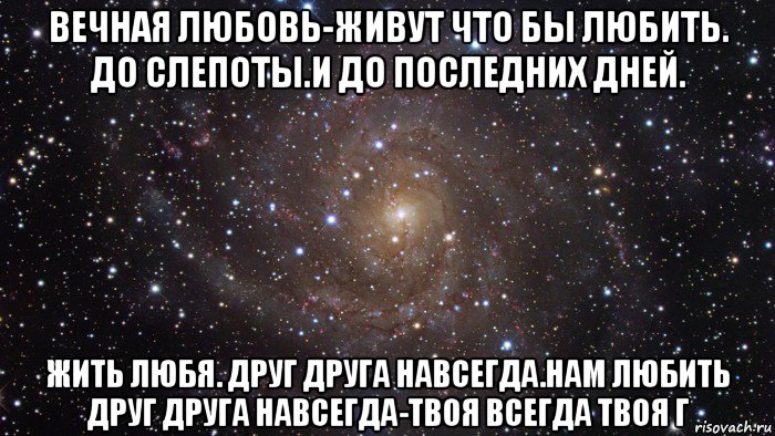 вечная любовь-живут что бы любить. до слепоты.и до последних дней. жить любя. друг друга навсегда.нам любить друг друга навсегда-твоя всегда твоя г, Мем  Космос (офигенно)