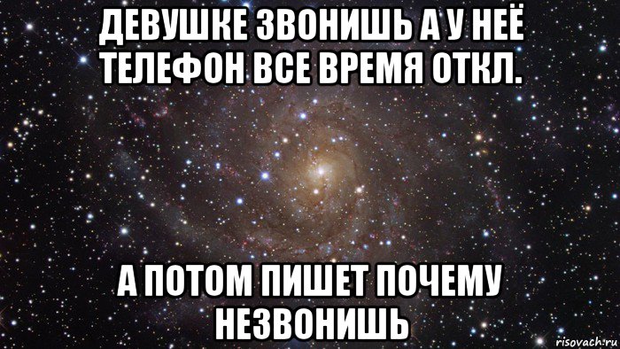 девушке звонишь а у неё телефон все время откл. а потом пишет почему незвонишь, Мем  Космос (офигенно)