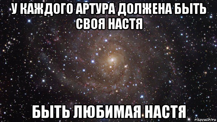 у каждого артура должена быть своя настя быть любимая настя, Мем  Космос (офигенно)