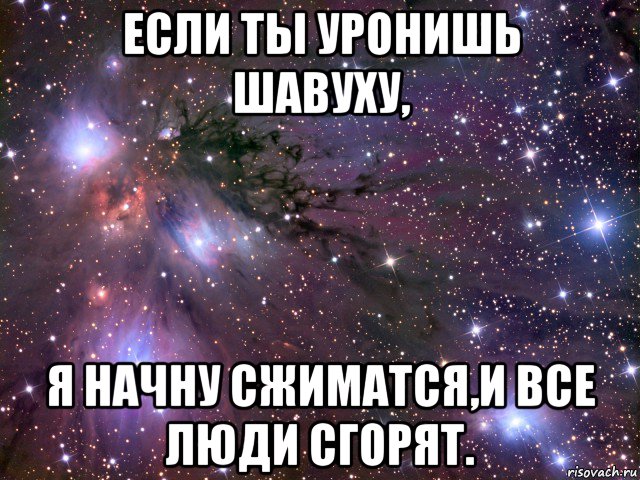 если ты уронишь шавуху, я начну сжиматся,и все люди сгорят., Мем Космос