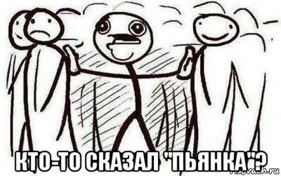  кто-то сказал "пьянка"?