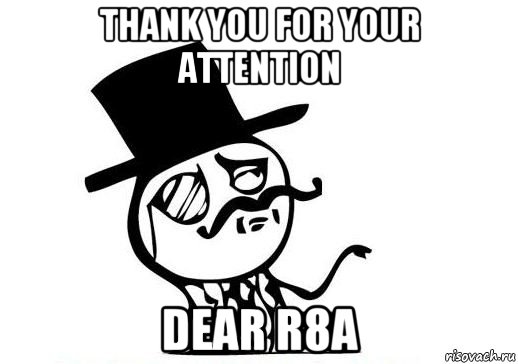 thank you for your attention dear r8a