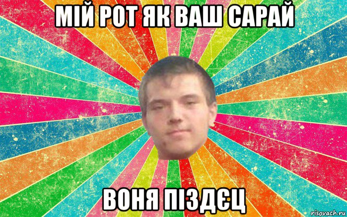 мій рот як ваш сарай воня піздєц