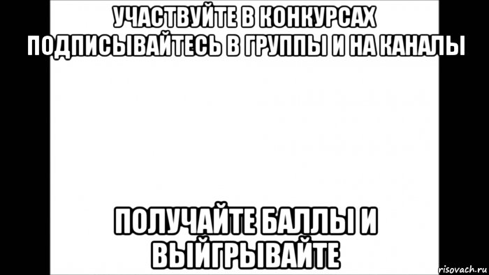 участвуйте в конкурсах подписывайтесь в группы и на каналы получайте баллы и выйгрывайте, Мем лист